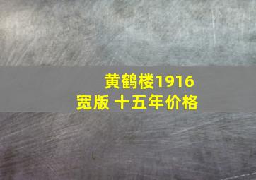 黄鹤楼1916宽版 十五年价格